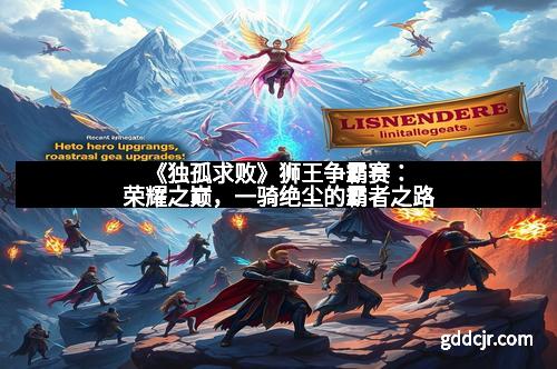 《独孤求败》狮王争霸赛：荣耀之巅，一骑绝尘的霸者之路